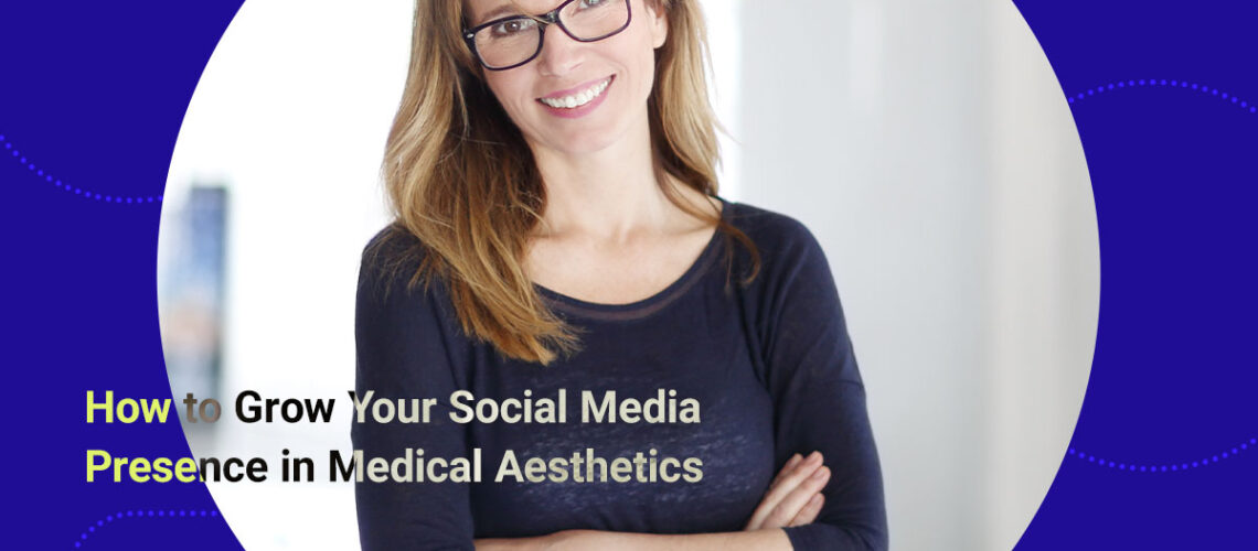How to Grow Your Social Media Presence in Medical Aesthetics